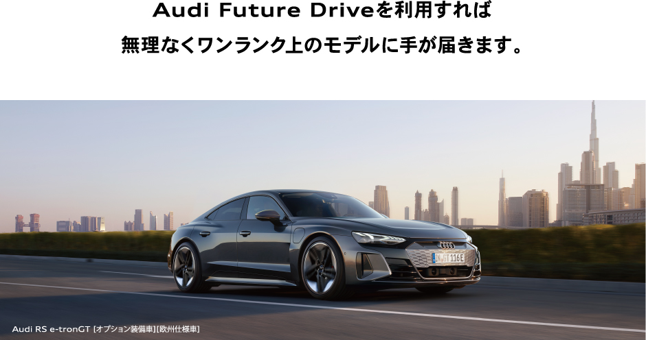 Audi Future Driveを利用すれば無理なくワンランク上のモデルに手が届きます。